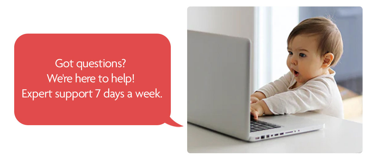 Got questions? We're here to help! Expert support 7 days a week.