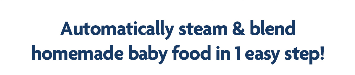 Automatically steam & blend homemade baby food in 1 easy step!