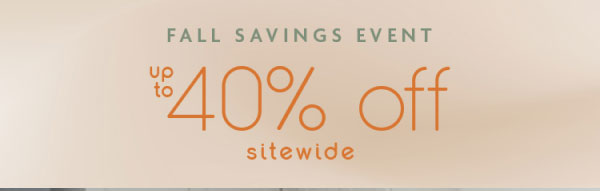 FALL SAVINGS EVENT | up to 40% off sitewide