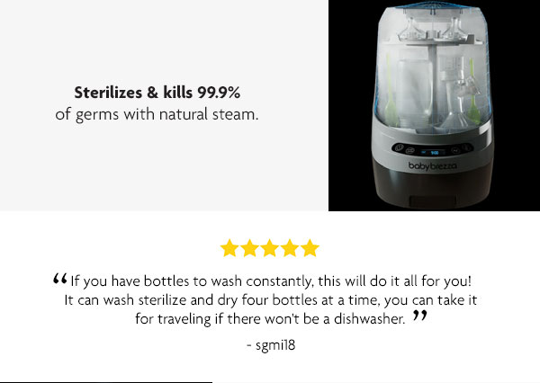 Sterilizes & kills 99.9% of germs with natural steam.
