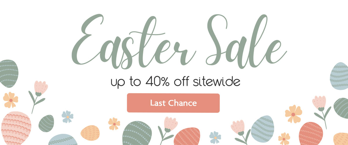 Easter Sale up to 40% OFF sitewide | Last Chance