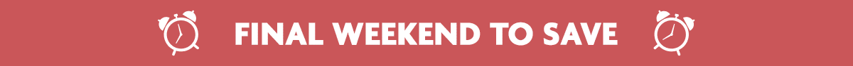 FINAL WEEKEND TO SAVE