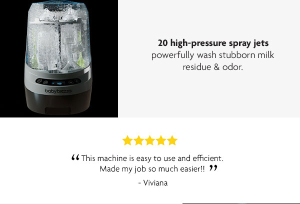 20 high-pressure spray jets powerfully wash stubborn milk residue & odor.