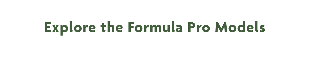 Explore The Formula Pro Models