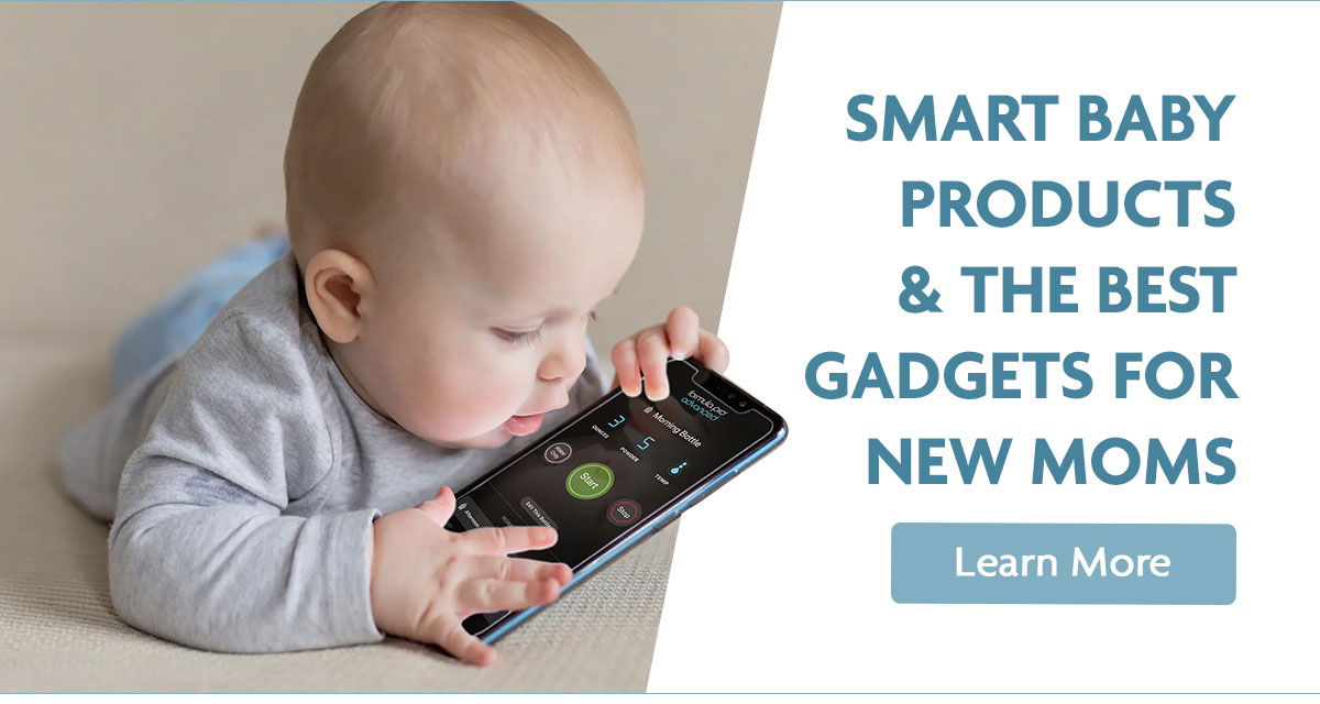 SMART BABY PRODUCTS & THE BEST GADGETS FOR NEW MOMS | Learn More