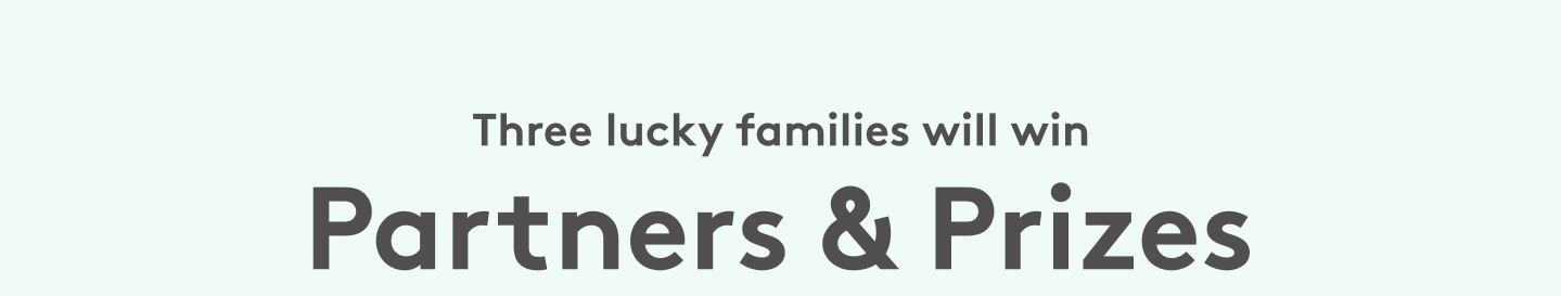 Three lucky families will win Partners & Prized