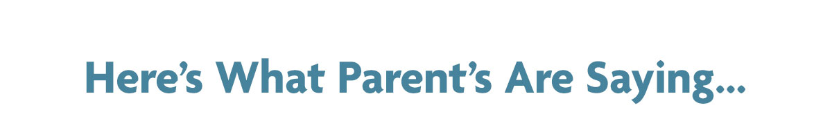 Here's What Parent's Are Saying...