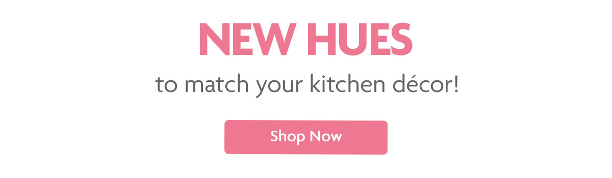 New hues to match your kitchen décor! | Shop Now
