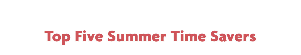 Top Five Summer Time Savers
