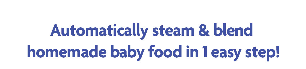 Automatically steam & blend homemade baby food in 1 easy step!