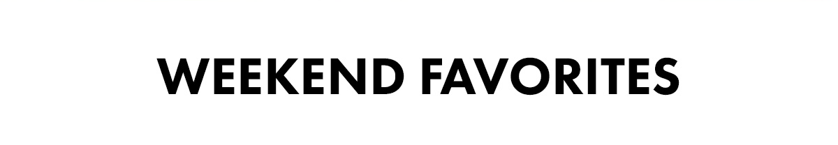WEEKEND FAVORITES