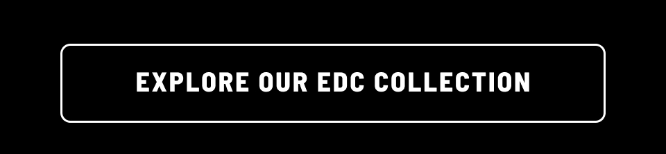 EXPLORE OUR EDC COLLECTION