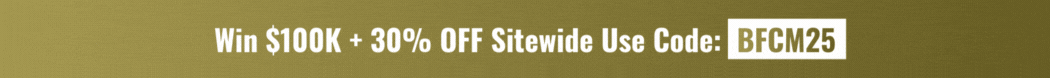 Win $100K + 30% OFF Sitewided Use Code: BFCM25