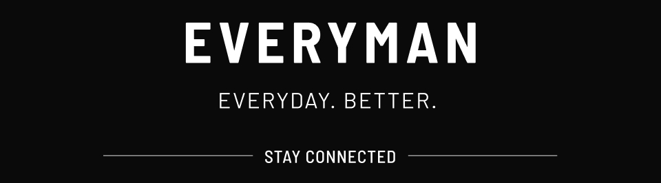 EVERYMAN EVERYDAY. BETTER. STAY CONNECTED