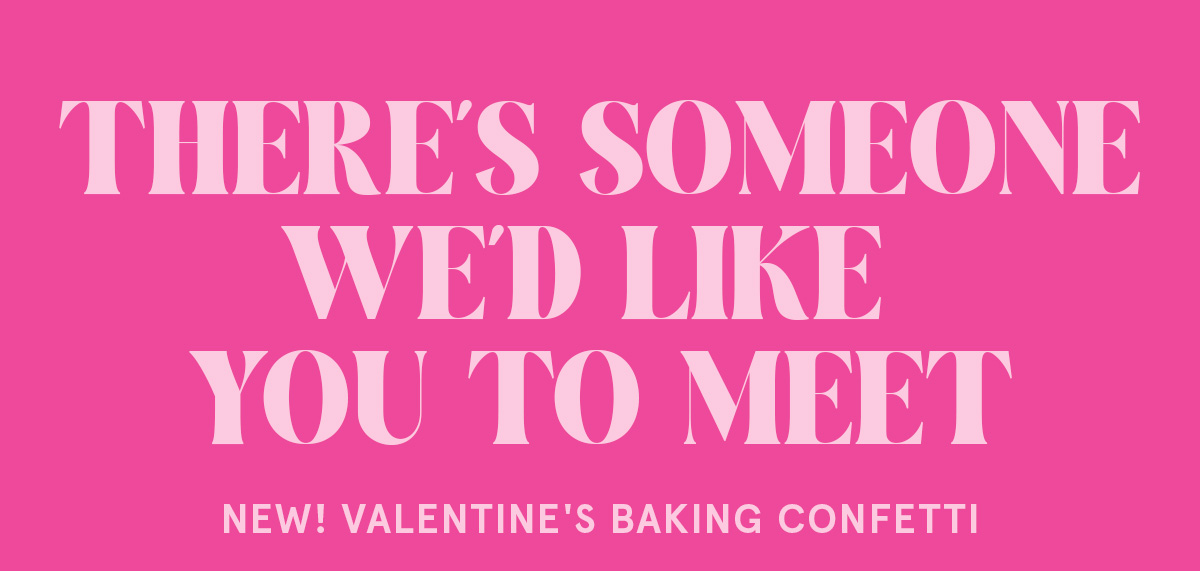 There's someone we'd like you to meet... New! Valentine's Baking Confetti