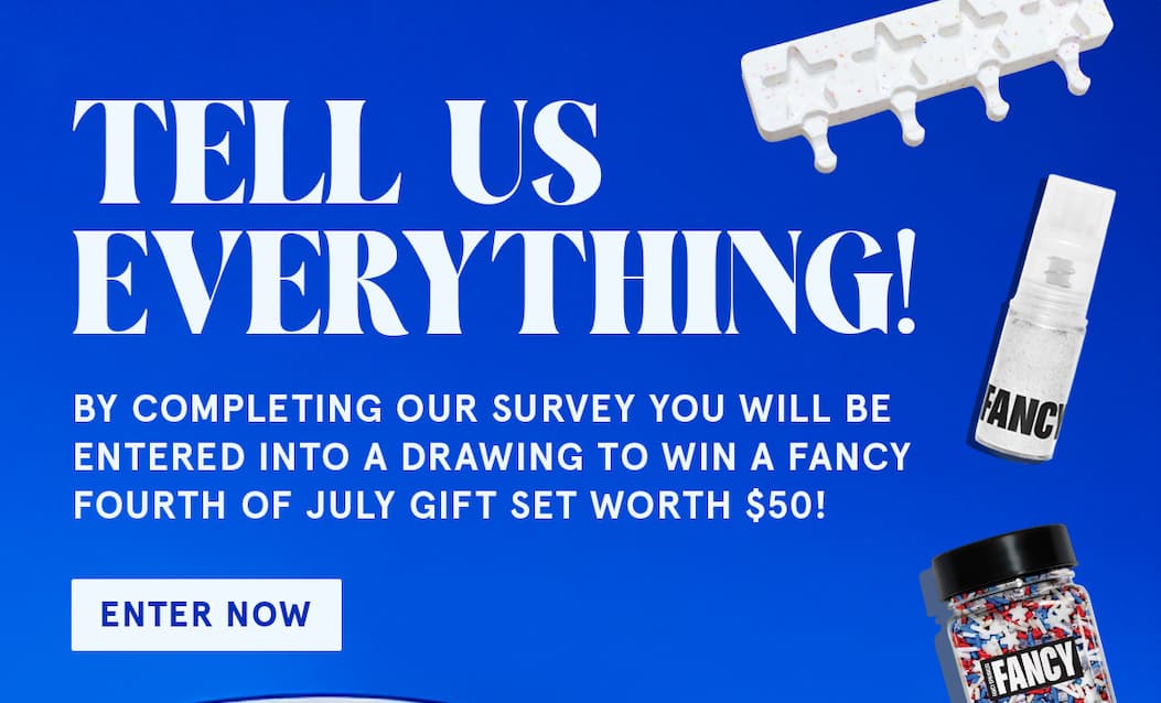 Tell us everthing! By completing our survey you will be entered into a drawing to win a Fancy Fourth of July gift set worth $50! Click to Enter Now
