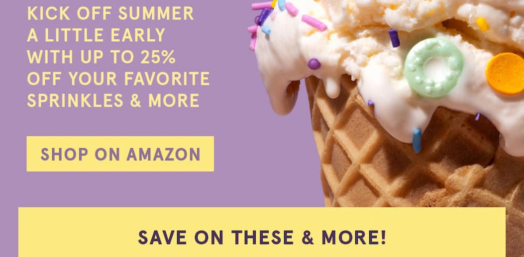 Kick off summer a little early with up to 25% off your favorite sprinkles & more