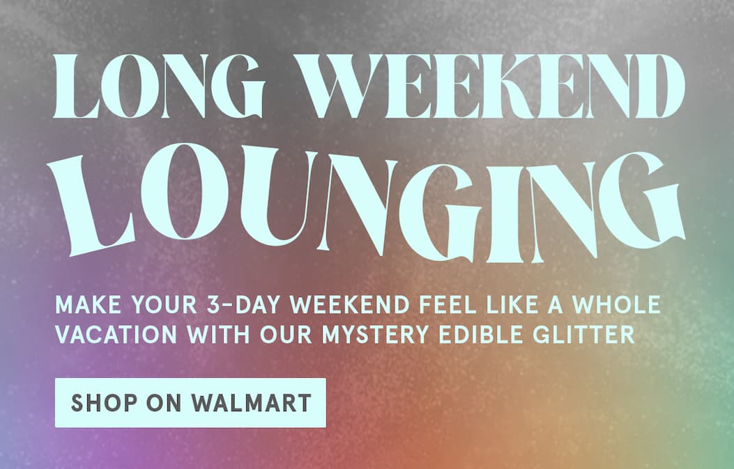 Long weekend lounging! Make your 3-day weekend feel like a whole vacation with our mystery edible glitter. Shop on Walmart!