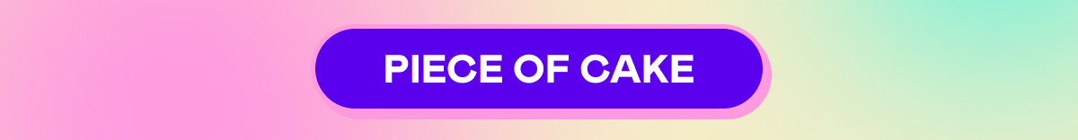PIECE OF CAKE