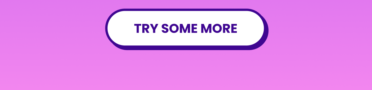 Try some more Try some more