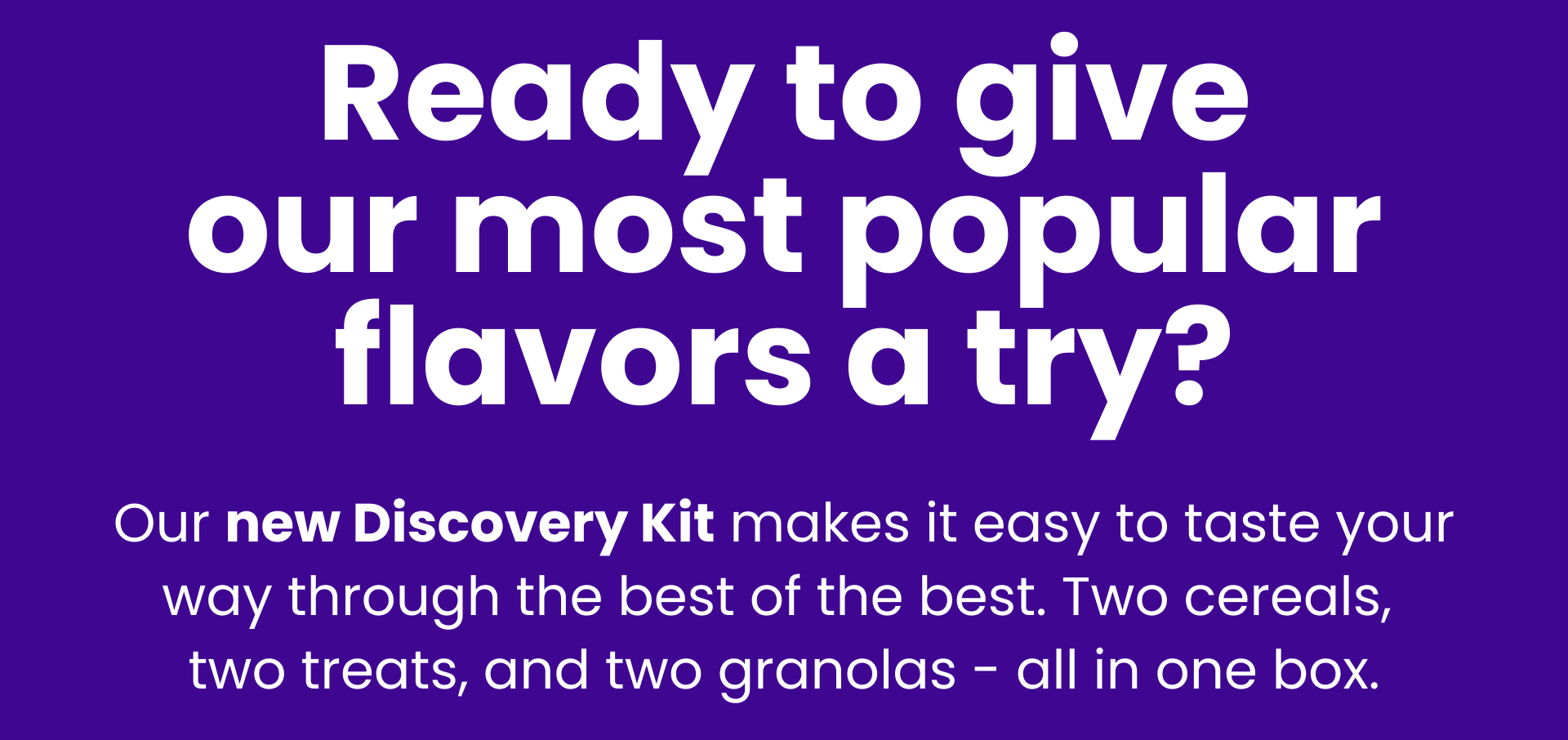 Ready to give our most popular flavors a try?