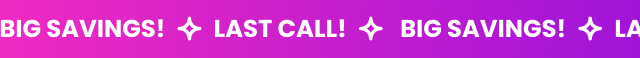 Big Savings! Last Call!