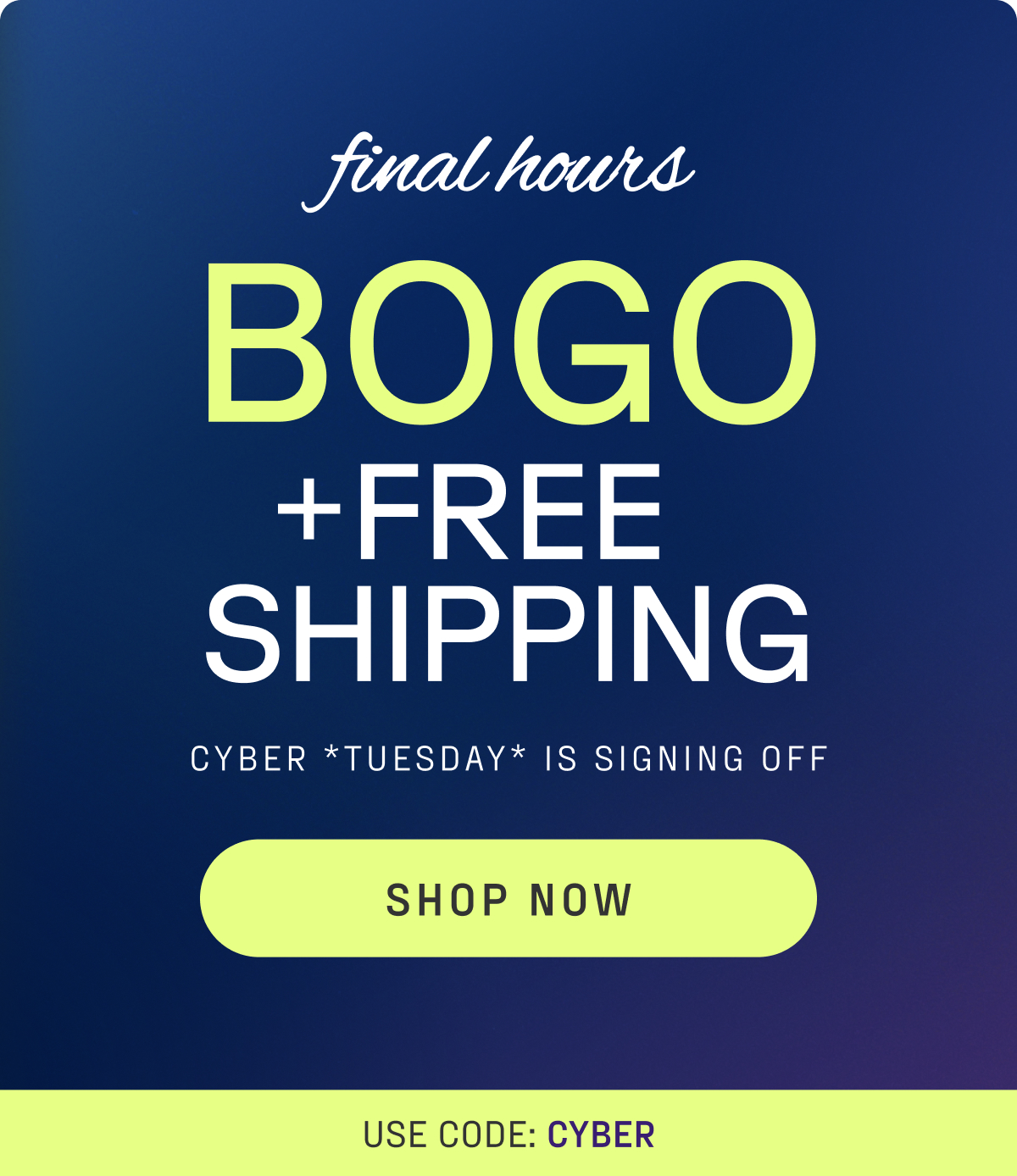 BOGO + Free Shipping with code CYBER