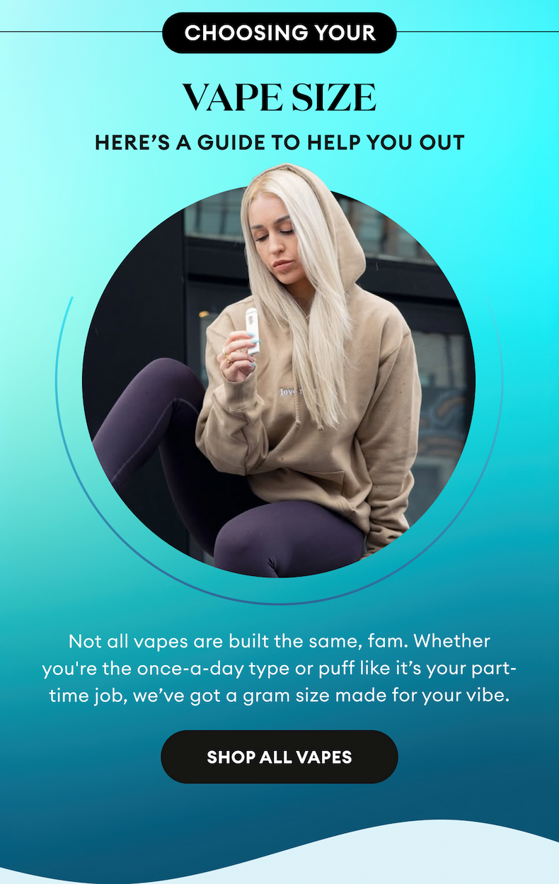 Choosing Your Vape Size | Here's a guide to help you out | Not all vapes are built the same, fam. Whether you're the once-a-day type or puff like it’s your part-time job, we’ve got a gram size made for your vibe. | Shop All Vapes