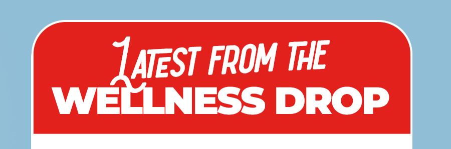 LATEST FROM THE WELLNESS DROP​