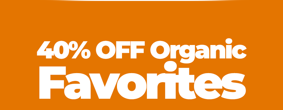 40% OFF Organic Favorites