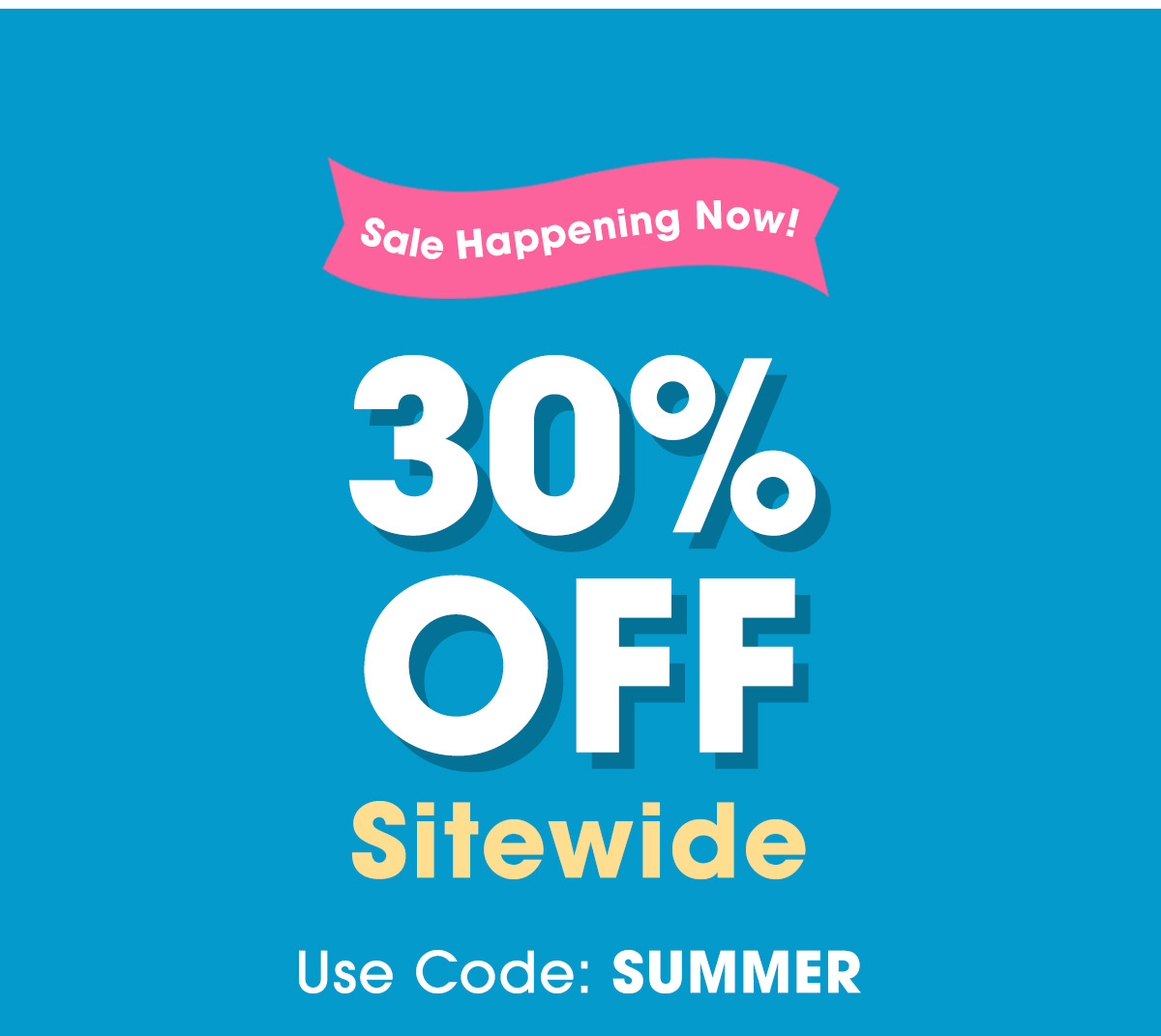 Sale Happening Now! 30% Off Sitewide. Use Code: SUMMER.
