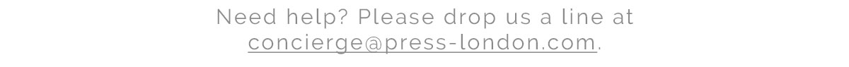Need help? Please drop us a line at concierge@press-london.com