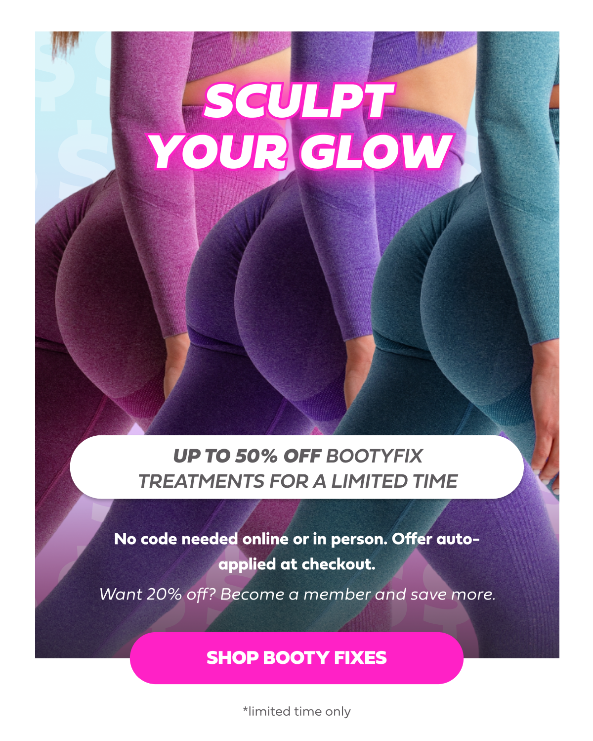 SCULPT YOUR GLOW  18% OFF BOOTYFIX TREATMENTS FOR A LIMITED TIME