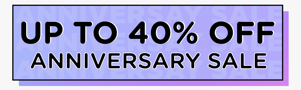 Up to 40% off Anniversary Sale