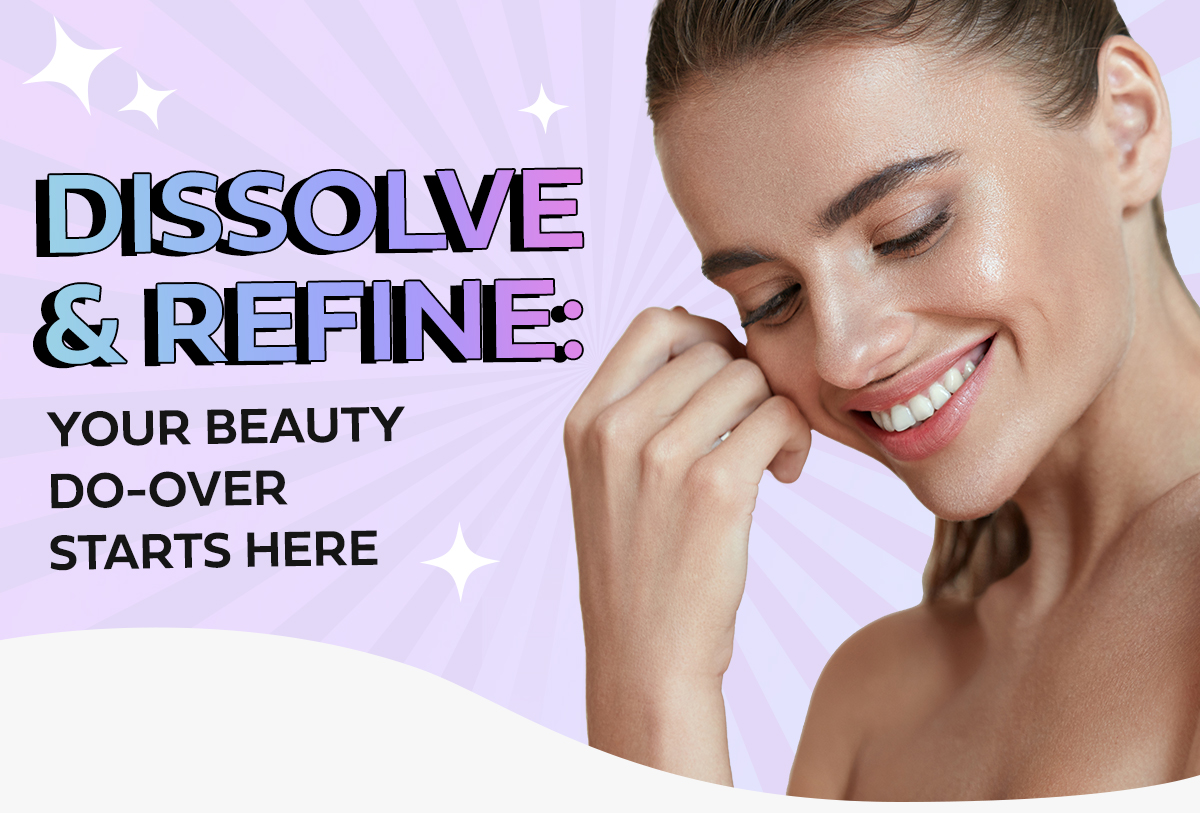 Dissolve & Refine:  Your Beauty Do-Over Starts Here.