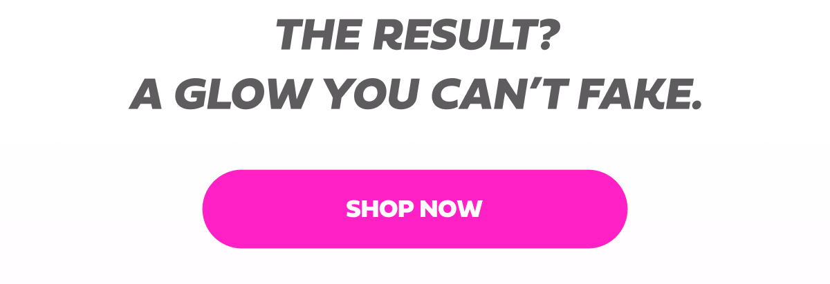  The result? A glow you can't fake.