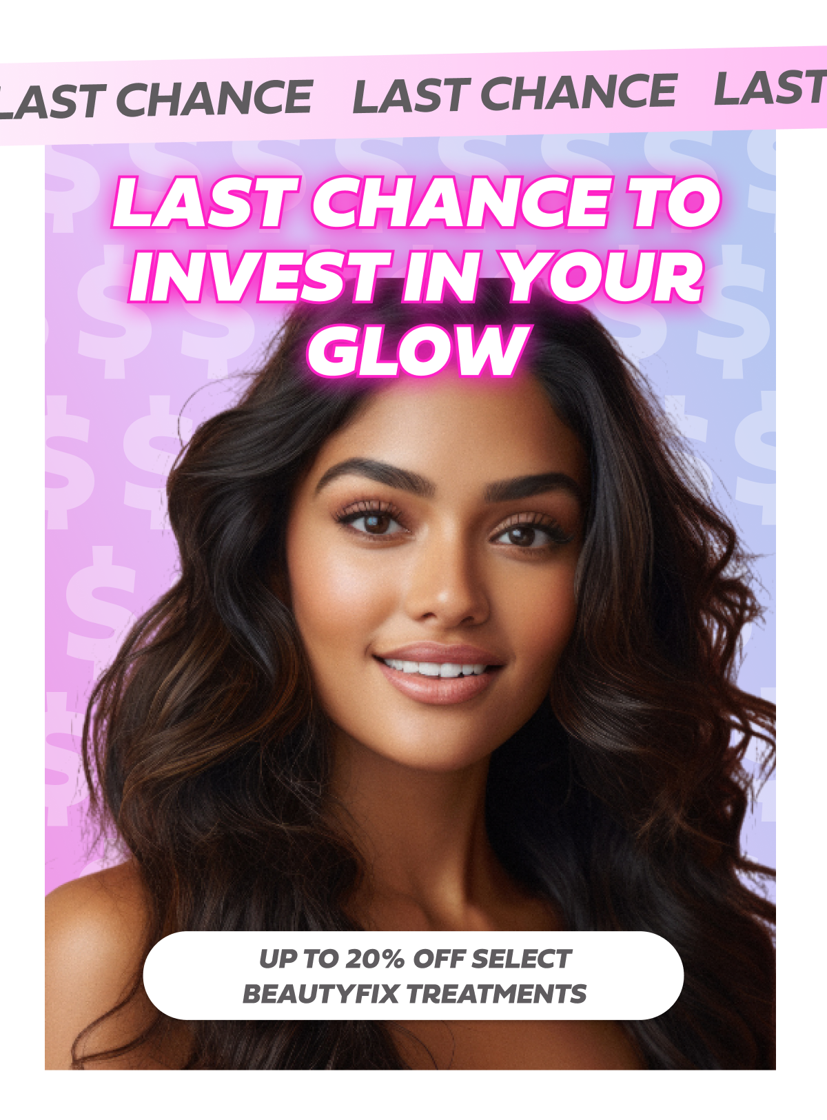 LAST CHANCE TO INVEST IN YOUR GLOW UP TO 20% OFF SELECT BEAUTYFIX TREATMENTS