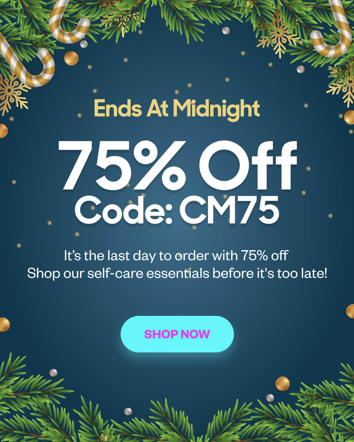 Ends At Midnight 75% Off Code: CM75 It's the last day to order with 75% off  Shop our self-care essentials before it's too late! Shop Now