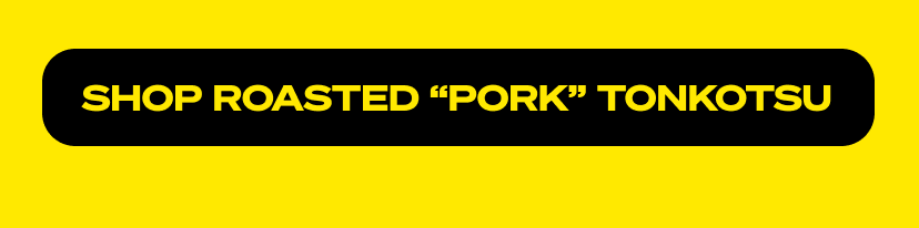 Shop Roasted "Pork" Tonkotsu