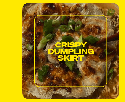 Crispy Dumpling Skirt