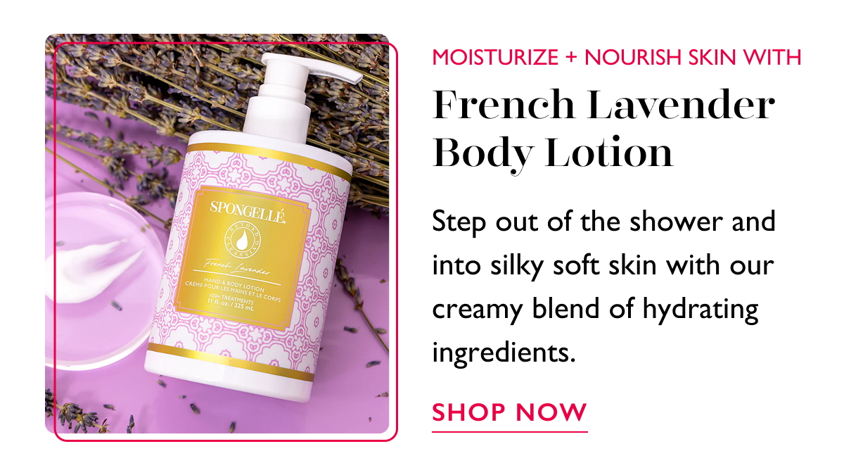 MOISTURIZE + NOURISH SKIN WITH French Lavender Body Lotion | Step out of the shower and into silky soft skin with our creamy blend of hydrating ingredients. | SHOP NOW