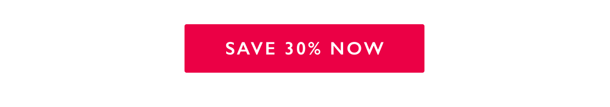 SAVE 30% NOW