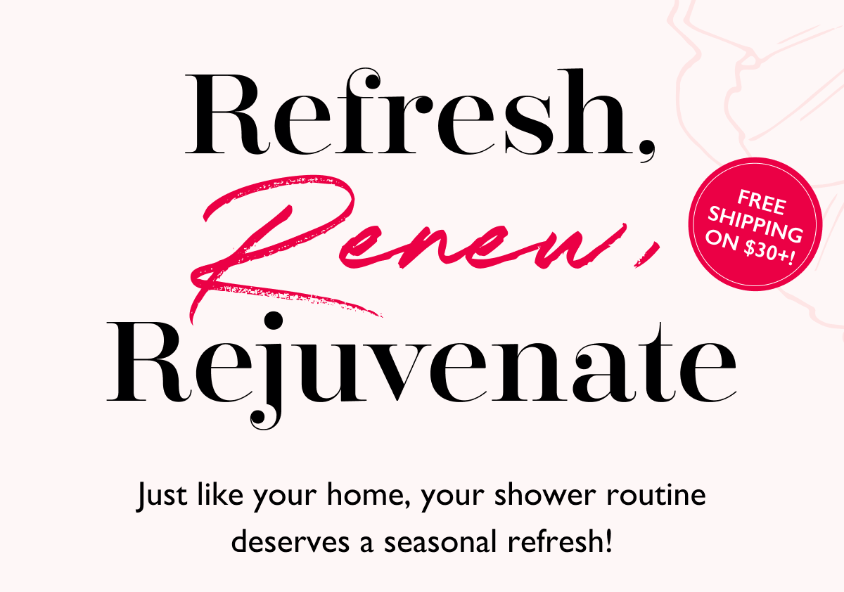 Refresh, Renew, Rejuvenate | FREE SHIPPING ON $30+! | Just like your home, your shower routine deserves a seasonal refresh!