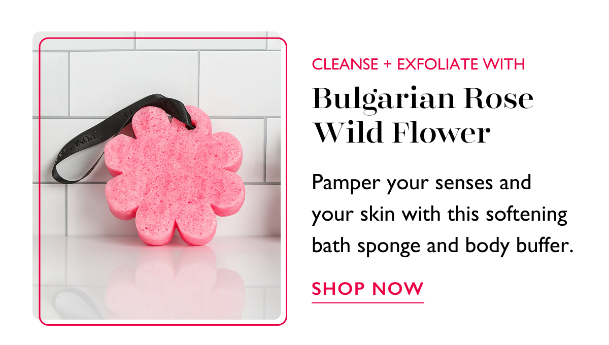 CLEASE + EXFOLIATE WITH Bulgarian Rose Wild Flower | Pamper your senses and your skin with this softening bath sponge and body buffer. | SHOP NOW
