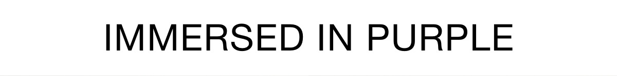 IMMERSED IN PURPLE >>