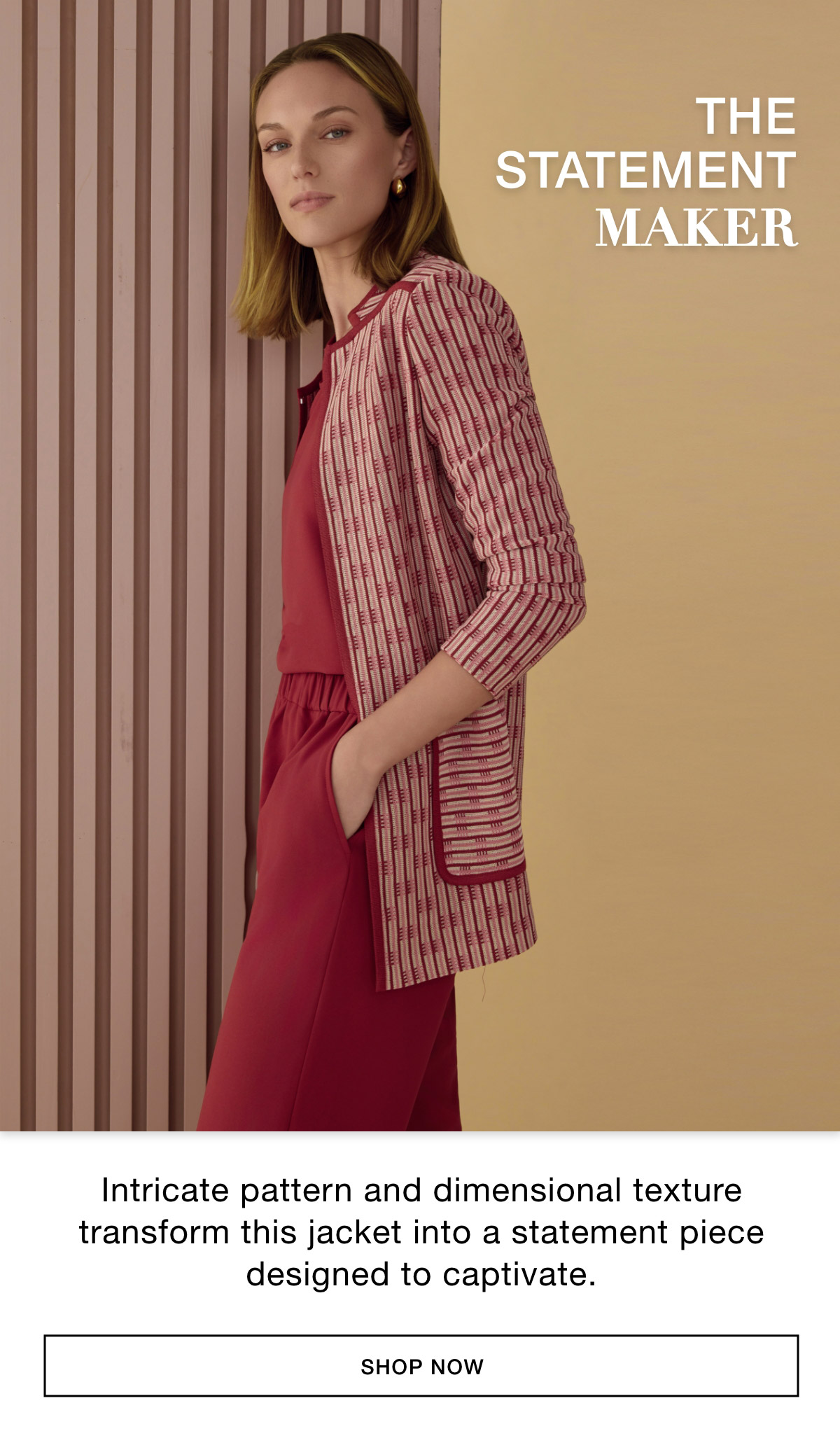 THE STATEMENT MAKER - Intricate pattern and dimensional texture transform this jacket into a statement piece designed to captivate. SHOP NOW >>
