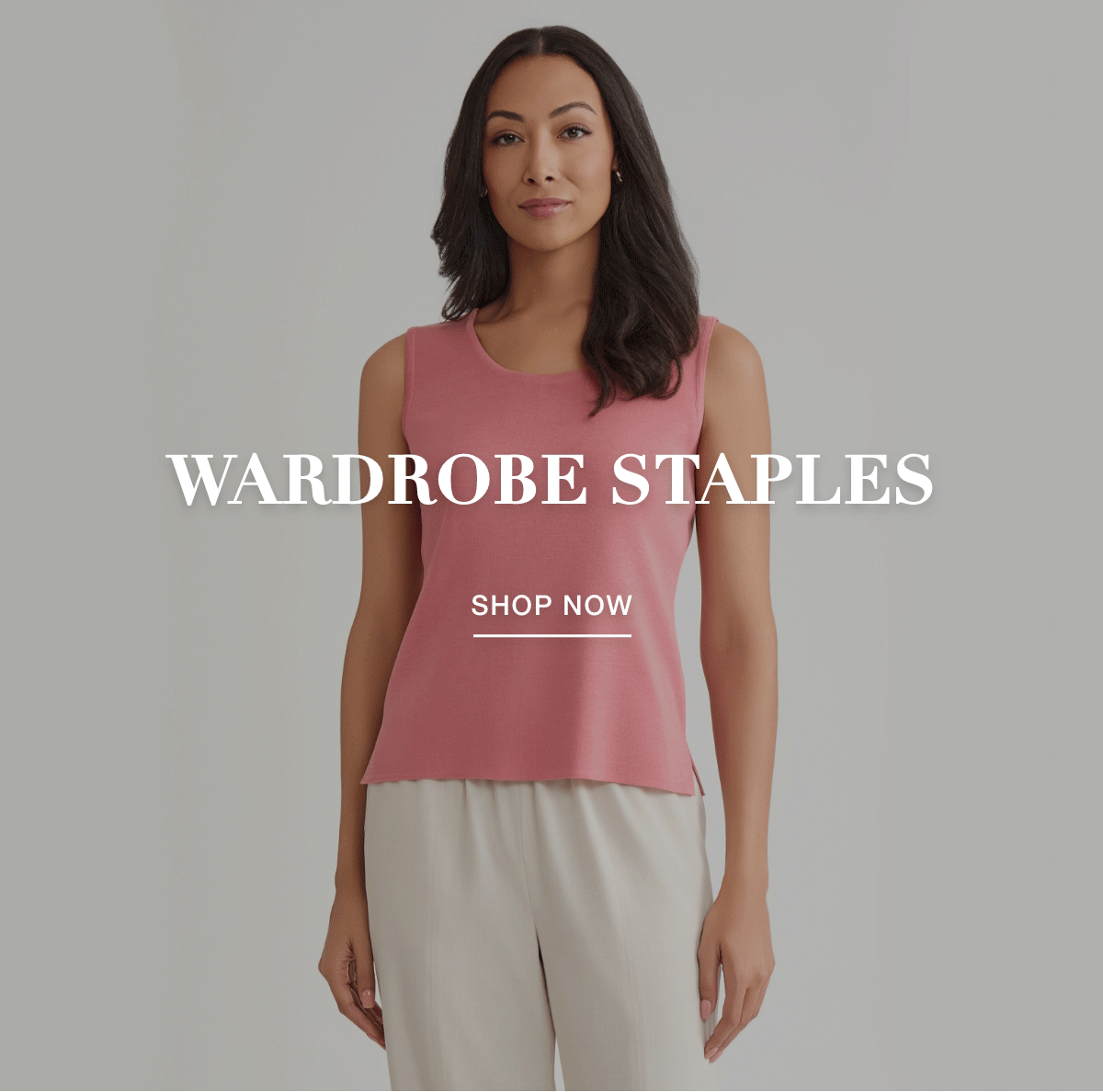 WARDROBE STAPLES | ESSENTIAL TANKS - SHOP NOW >>