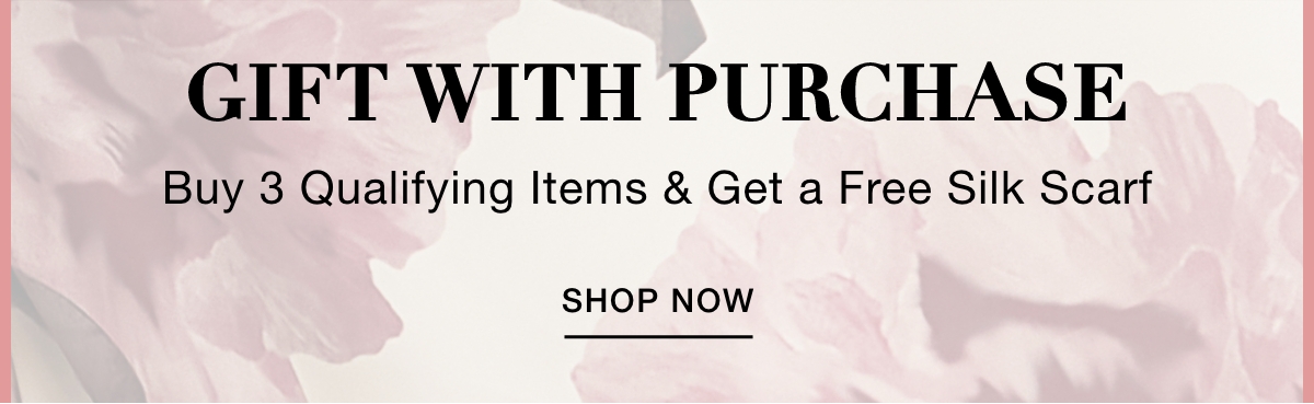 GIFT WITH PURCHASE Buy 3 Qualifying Items & Get a Free Silk Scarf - SHOP NOW >>