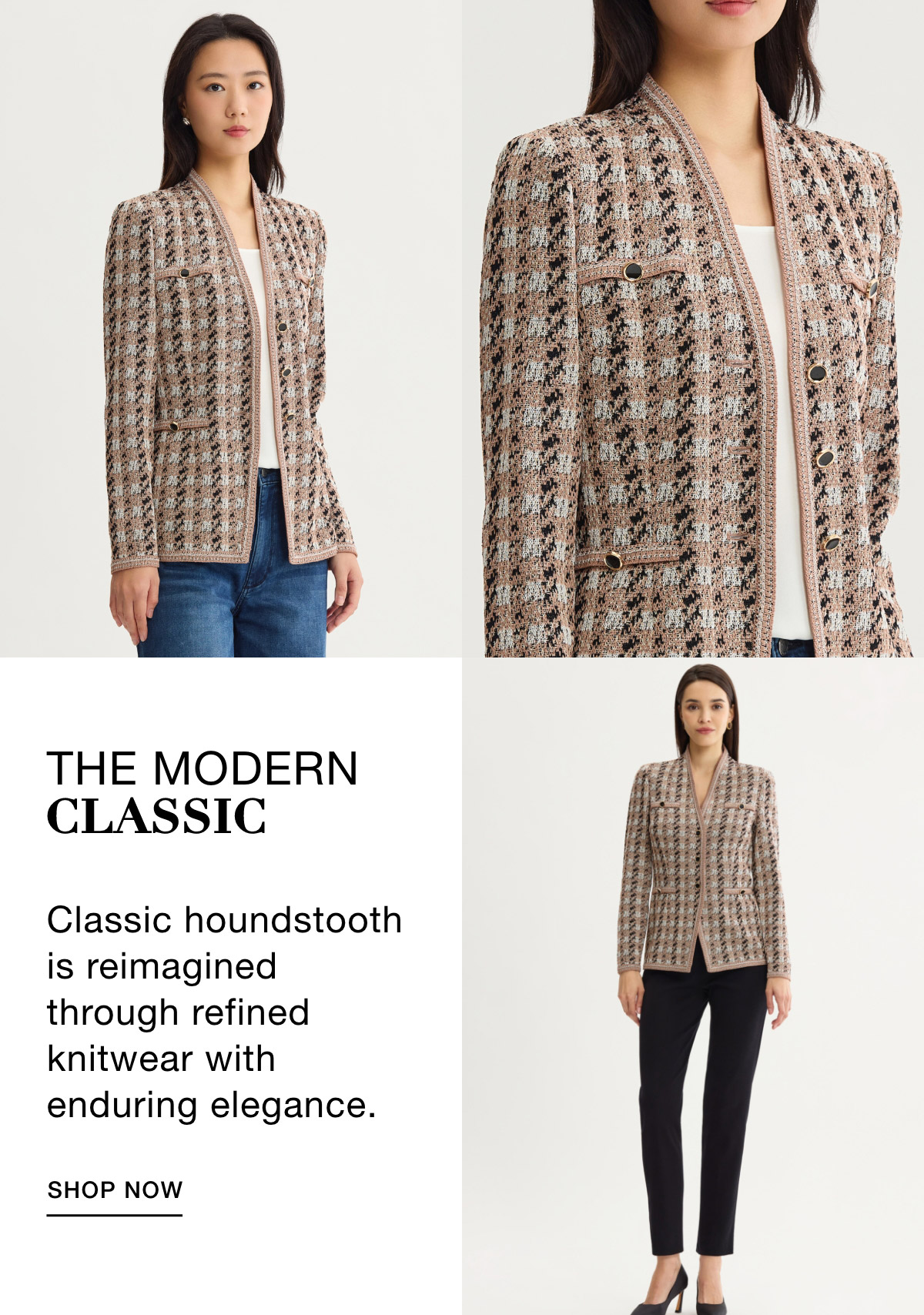 THE MODERN CLASSIC - Classic houndstooth is reimagined through refined knitwear with enduring elegance. SHOP NOW >>