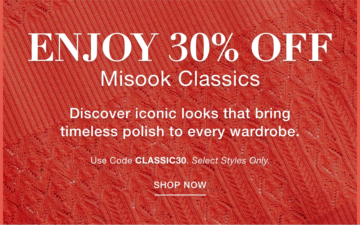 ENJOY 30% OFF MISOOK CLASSICS - Discover iconic looks that bring timeless polish to every wardrobe.   Use Code: CLASSIC30 Select Styles Only. SHOP NOW >>